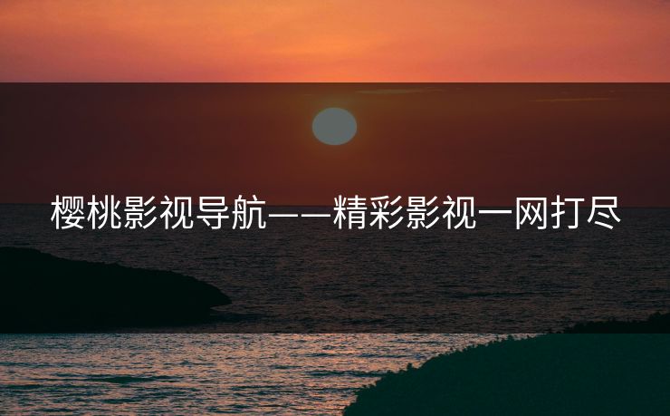 樱桃影视导航——精彩影视一网打尽